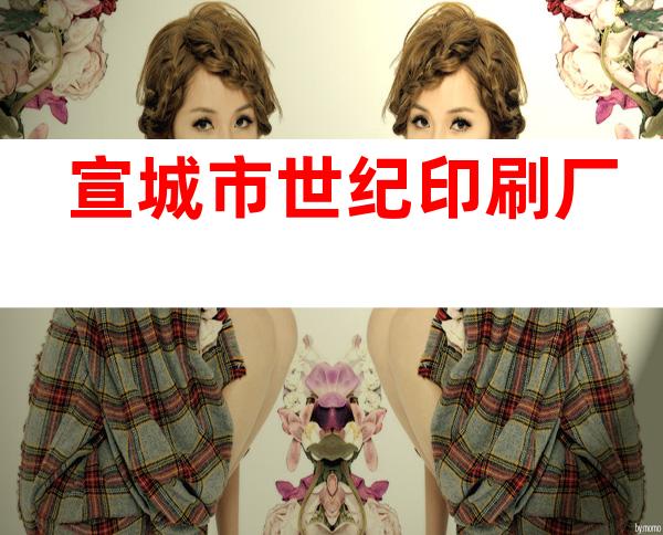 宣城市世纪印刷厂